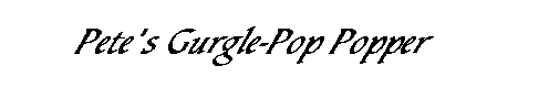 Pete's Gurgle-Pop Popper